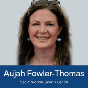 Aujah Fowler-Thomas - Social Worker, Simkin Centre