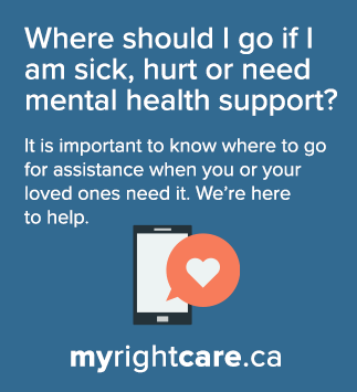 Where should I go if I
am sick, hurt or need
mental health support? It is important to know where to go
for assistance when you or your
loved ones need it. We're here
to help. Visit myrightcare.ca