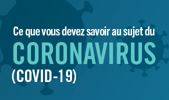 Ce que vous devez savoir au sujet du coronavirus (COVID-19)