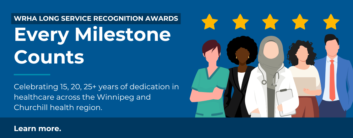 WRHA Long Service Recognition Awards: Every Milestone Counts - Celebrating 15, 20, 25+ years of dedication in healthcare across the Winnipeg and Churchill health region.